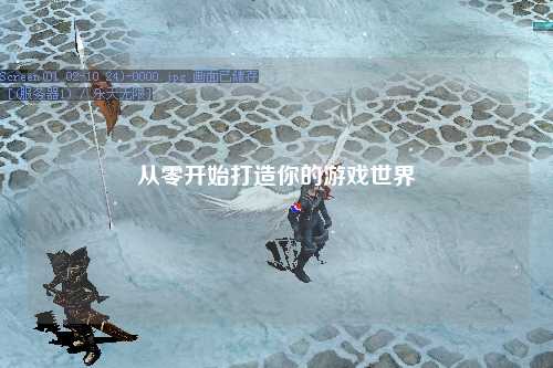 从零开始打造你的游戏世界